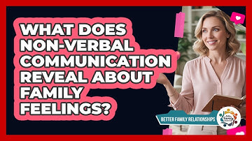 What Does Non-verbal Communication Reveal About Family Feelings? - Better Family Relationships