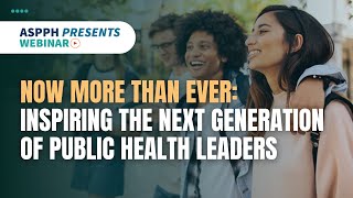 Now More Than Ever: Inspiring the Next Generation of Public Health Leaders