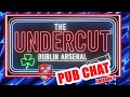THE UNDERCUT - DUBLIN ARSENAL PUB CHAT