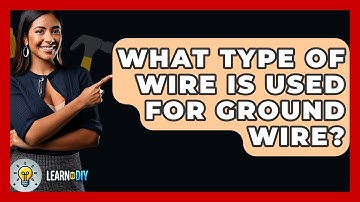 What Type Of Wire Is Used For Ground Wire? - LearnToDIY360.com