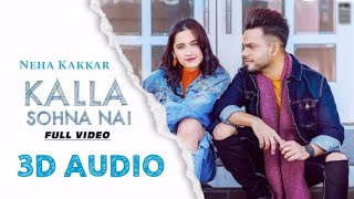 Kalla sohna nai(3d audio) | neha kakkar yup 3d songs