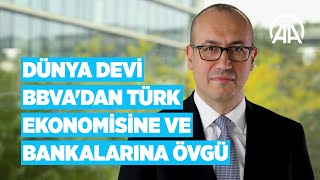 Dünya devi BBVA'dan Türk ekonomisine ve bankalarına övgü