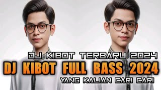 DJ KIBOT TERBARU 2024| DJ KIBOT FULL BASS TERBARU 2024 YANG KALIAN CARI CARI