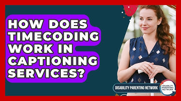 How Does Timecoding Work In Captioning Services? - Disability Parenting Network