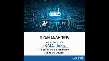 Open Learning - Junos, Associate (JNCIA-Junos)- 17. Setting Up a Brand-New Junos OS Device
