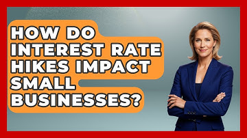 How Do Interest Rate Hikes Impact Small Businesses? - Learn About Economics
