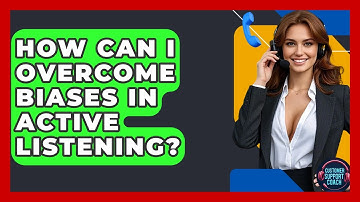 How Can I Overcome Biases In Active Listening? - Customer Support Coach
