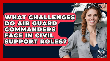 What Challenges Do Air Guard Commanders Face in Civil Support Roles? - Air Guard Commanders