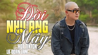 Liên Khúc ĐỜI NHƯ ÁNG MÂY - Tổng Hợp Nhạc Đời Đoàn Lâm Mới Nhất Triệu View TikTok 2025