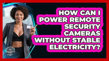 How Can I Power Remote Security Cameras Without Stable Electricity? - SecurityFirstCorp.com