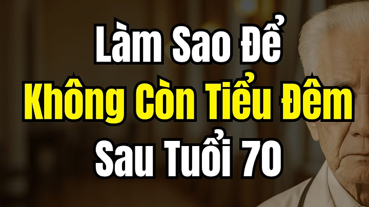 Làm Sao Để Ngừng Tiểu Đêm Sau Tuổi 70 – 7 Cách Người Cao Tuổi Ngủ Một Mạch Không Thức Dậy Đi Vệ Sinh