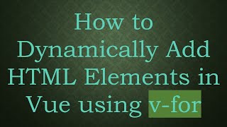 How to Dynamically Add HTML Elements in Vue using v-for