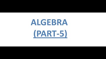 Algebra (PART-5) FOR SSC(CGL PRE & MAINS,CPO,CHSL),FCI,RAILWAY,CAT,POLICE,GATE,GMAT,UPSC,NDA