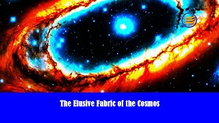 The Elusive Fabric of the Cosmos