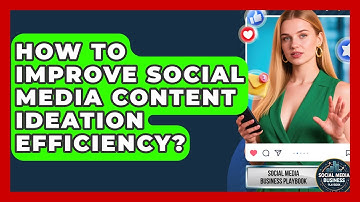 How To Improve Social Media Content Ideation Efficiency? - Social Media Business Playbook