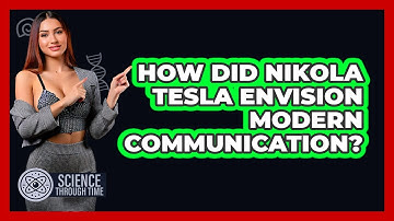 How Did Nikola Tesla Envision Modern Communication? - Science Through Time