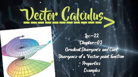 Lec-22||Divergence||Properties||Examples||Chapter-03||Ex-3.4||Vector Calculus||