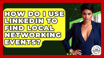 How Do I Use LinkedIn To Find Local Networking Events? - Job Success Network
