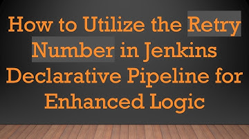 How to Utilize the Retry Number in Jenkins Declarative Pipeline for Enhanced Logic