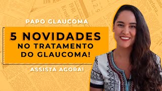 5 NOVIDADES no tratamento do glaucoma! - Conheça o que há de mais moderno!