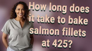 How long does it take to bake salmon fillets at 425?