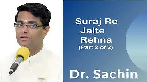 Suraj Re Jalte Rehna (Part 2 of 2)-Dr. Sachin Bhai