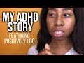 My ADHD Story ft  Positively Udo  (Female Signs and Symptoms Explained)