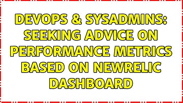DevOps & SysAdmins: Seeking advice on performance metrics based on NewRelic dashboard