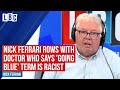Nick Ferrari rows with medical student who says 'going blue' term is racist | LBC