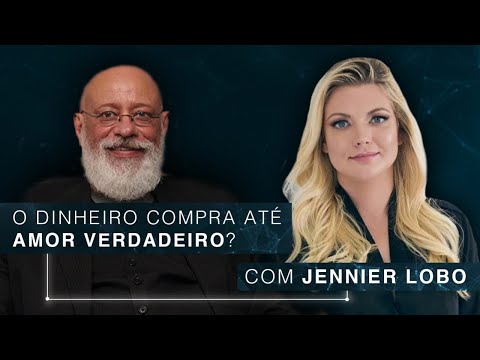 Dinheiro compra até amor verdadeiro ? | Jennifer Lobo