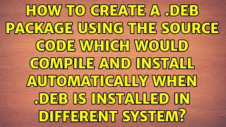 How to create a .deb package using the source code which would compile and install automatically...
