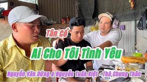 Tân Cổ AI CHO TÔI TÌNH YÊU | Nguyễn Tuấn Kiệt & Nguyễn Văn Dững Cùng Thà Chung Thân Dợt Đờn Thùng