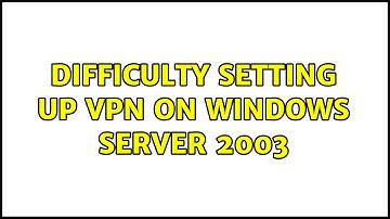 Difficulty setting up VPN on Windows Server 2003