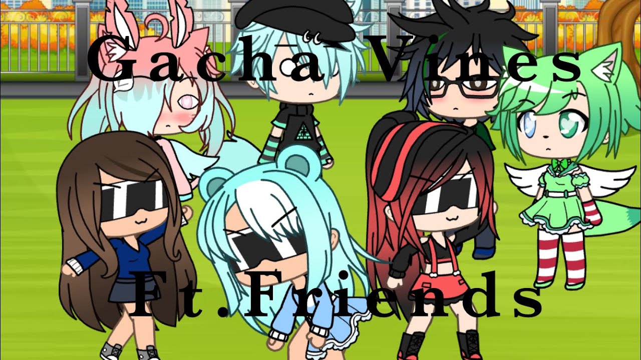 Gacha Vines Ft Friends YouTube gacha-vines-ft-friends-youtube