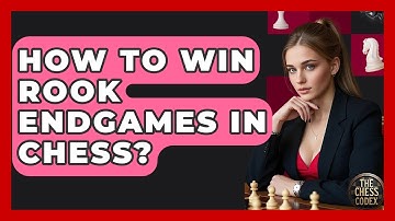 How To Win Rook Endgames In Chess? - The Chess Codex