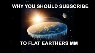 Why You Should Subscribe To Flat Earthers MM