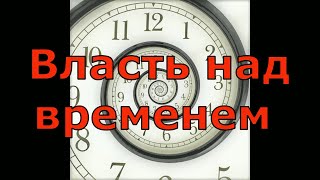 ВЛАСТЬ НАД ВРЕМЕНЕМ Расширение сознания и времени