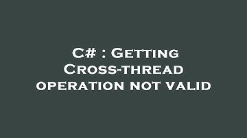 C# : Getting Cross-thread operation not valid