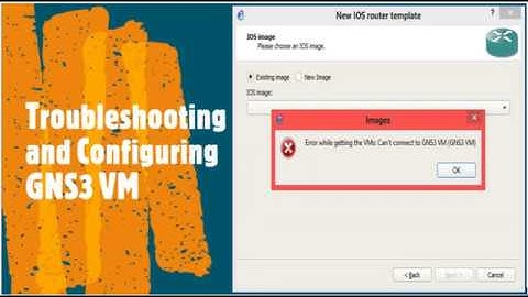 Troubleshooting and configuring GNS3 VM