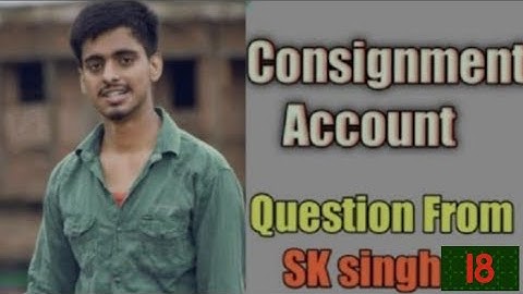 BCom part 1 consignment account solution  sk singh question No18||Long answer