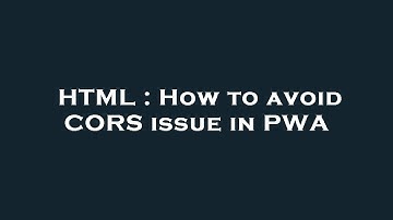 HTML : How to avoid CORS issue in PWA