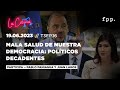 La Cocina | Mala salud de nuestra democracia: políticos decadentes