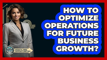 How To Optimize Operations For Future Business Growth?