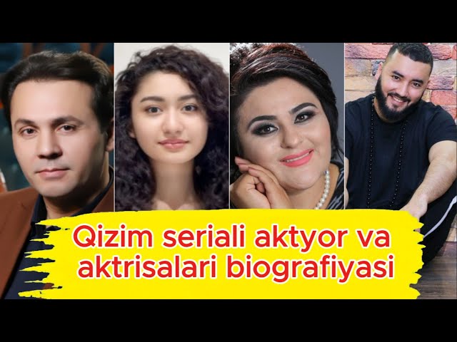 Qizim seriali aktyor va aktrisalari biografiyasi