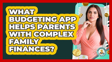 What Budgeting App Helps Parents With Complex Family Finances? - Budgeting as a Parent
