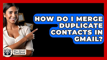 How Do I Merge Duplicate Contacts In Gmail? - TheEmailToolbox.com