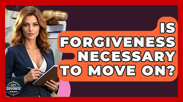 Is Forgiveness Necessary To Move On? - Get Divorce Answers