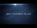 When I Think About The Lord - Christ for the Nations (Lyrics) (1 hour)