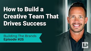 How to Build a Creative Team That Drives Business Success