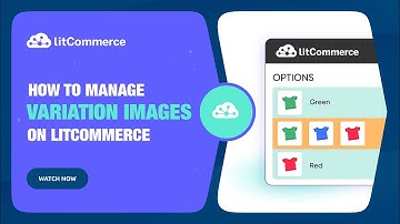 [LitCommerce Academy] How to Manage Variation Images on LitCommerce